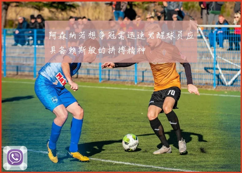 阿森纳若想争冠需迅速觉醒球员应具备赖斯般的拼搏精神