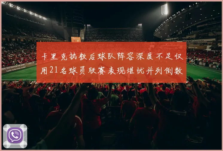 卡里克执教后球队阵容深度不足仅用21名球员联赛表现堪忧并列倒数第一