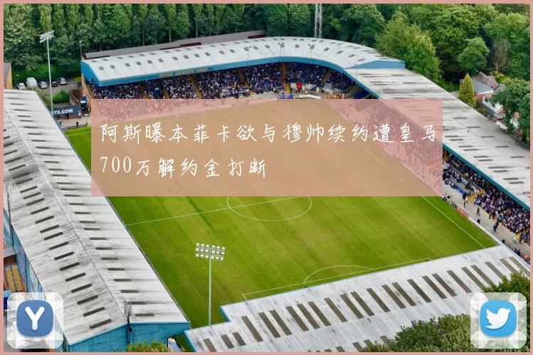 阿斯曝本菲卡欲与穆帅续约遭皇马700万解约金打断
